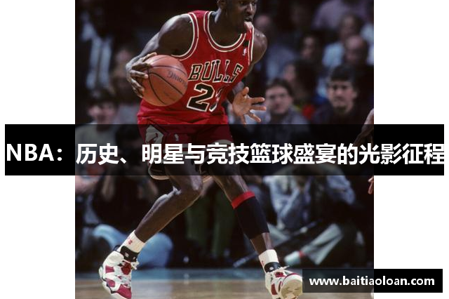 NBA：历史、明星与竞技篮球盛宴的光影征程