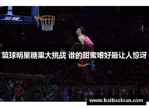 篮球明星糖果大挑战 谁的甜蜜嗜好最让人惊讶
