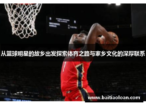 从篮球明星的故乡出发探索体育之路与家乡文化的深厚联系