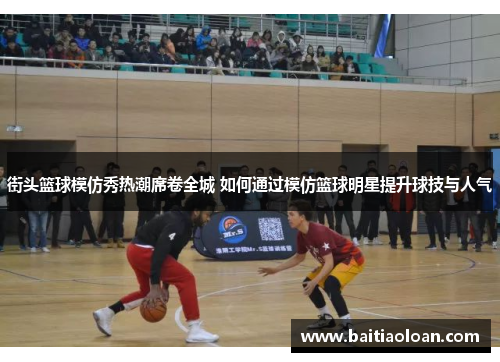 街头篮球模仿秀热潮席卷全城 如何通过模仿篮球明星提升球技与人气